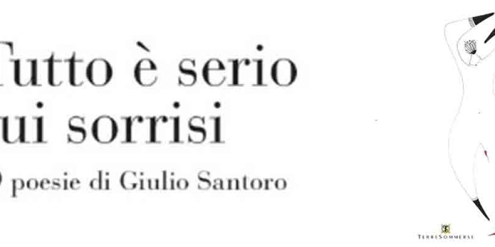Terre Sommerse presenta “Tutto è serio sui sorrisi” 99 poesie di Giulio Santoro
